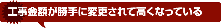 工事金額が勝手に変更されて高くなっている