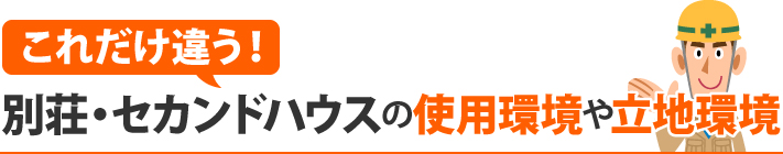 これだけ違う！別荘・セカンドハウスの使用環境や立地環境