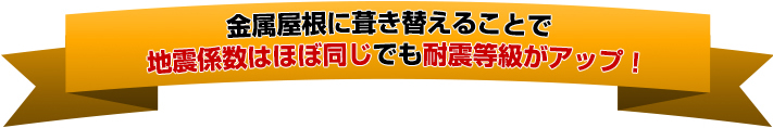 金属屋根に葺き替えることで地震係数はほぼ同じでも耐震等級がアップ！