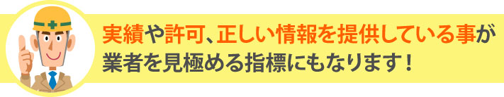 実績や許可、正しい情報を提供していることが業者を見極める指標にもなります