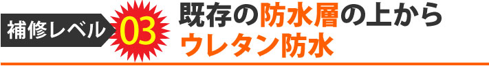 補修レベル3既存の防水層の上からウレタン防水