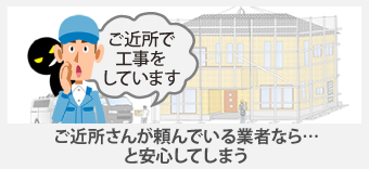 ご近所さんが頼んでいる業者なら…と安心してしまう